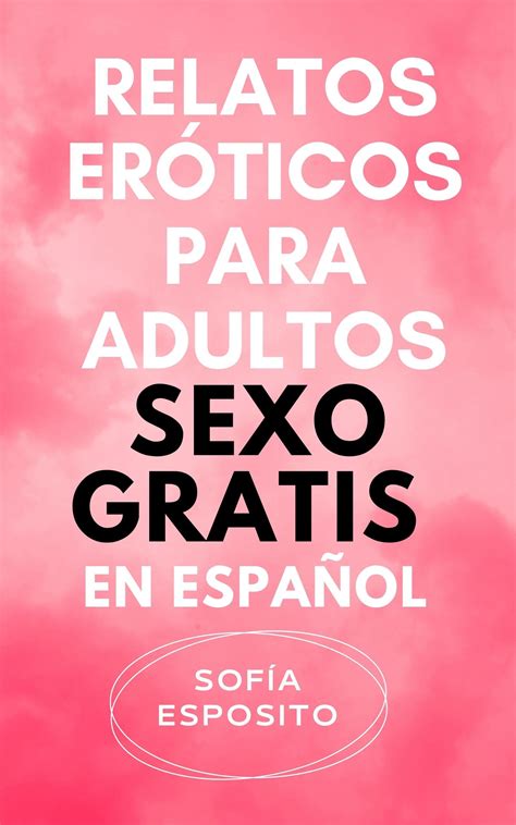 relatos eróticos gratis|Comunidad Gratis Para Adultos De Literotica